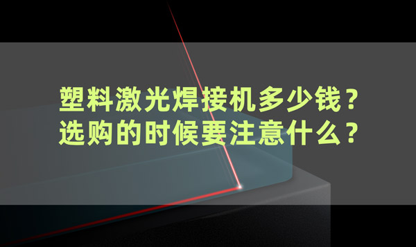 塑料激光焊接機多少錢？ 選購的時候要注意什么？(圖1)