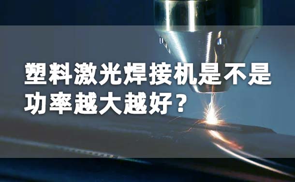 塑料激光焊接機(jī)功率是不是越大越好？(圖1)