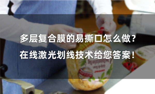 多層復(fù)合膜的易撕口怎么做？ 在線激光劃線技術(shù)給您答案！(圖1)